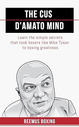 The Cus D'Amato Mind: Learn The Simple Secrets That Took Boxers Like Mike Tyson To Greatness - Epub + Converted Pdf